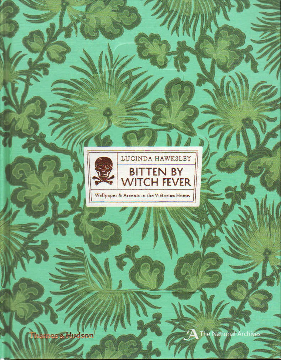 Bitten by Witch Fever: Wallpaper & Arsenic in the Victorian Home by Lucinda Hawksley.